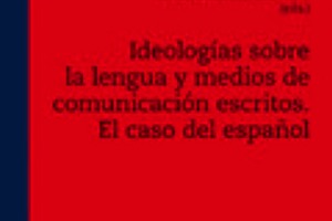 Marimón Llorca, Carmen; Santamaría Pérez, María Isabel (eds) (2019). Ideologías sobre la lengua y medios de comunicación escritos. El caso del español