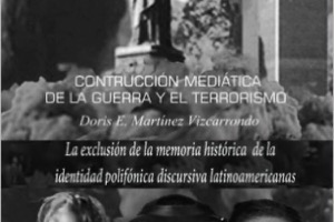 Martínez Vizcarrondo: Construcción mediática de la guerra y el terrorismo: La exclusión de la memoria histórica de la identidad polifónica discursiva latinoamericana