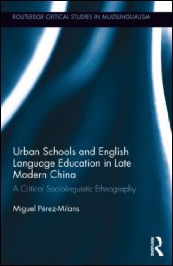 Pérez-Milans: Urban Schools and English Language Education in Late Modern China. A Critical Sociolinguistic Ethnography