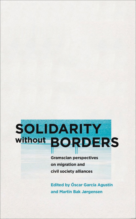 García Agustín &amp; Bak Jørgensen (eds.): Solidarity without Borders. Gramscian Perspectives on Migration and Civil Society